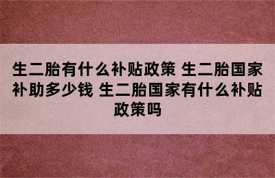 生二胎有什么补贴政策 生二胎国家补助多少钱 生二胎国家有什么补贴政策吗